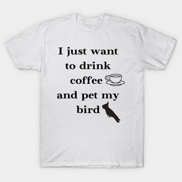 I just want to drink coffee and pet my bird quote white T-Shirt by Oranjade0122